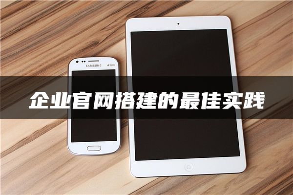 企業(yè)官網(wǎng)搭建的最佳實(shí)踐