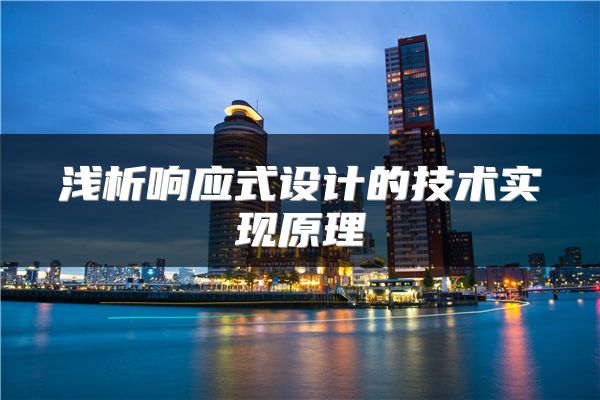 淺析響應式設計的技術實現(xiàn)原理